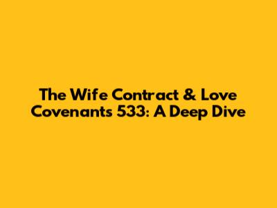 The Wife Contract & Love Covenants 533: A Deep Dive