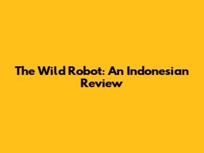 The Wild Robot: An Indonesian Review