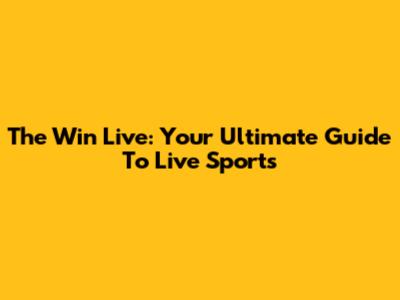 The Win Live: Your Ultimate Guide To Live Sports