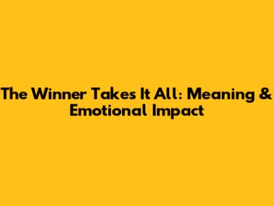 The Winner Takes It All: Meaning & Emotional Impact