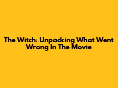 The Witch: Unpacking What Went Wrong In The Movie