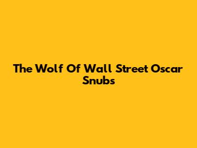 The Wolf Of Wall Street Oscar Snubs