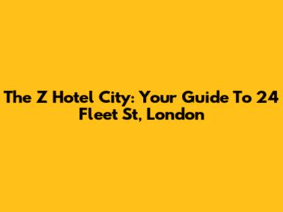 The Z Hotel City: Your Guide To 24 Fleet St, London