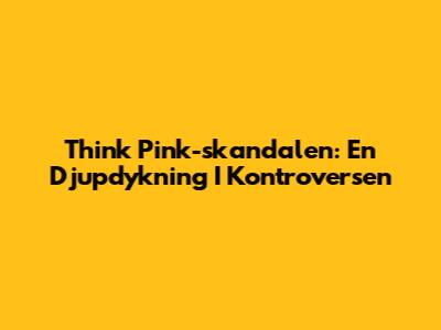 Think Pink-skandalen: En Djupdykning I Kontroversen