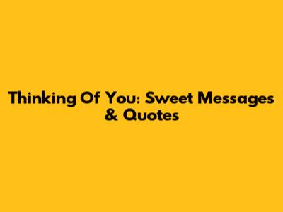 Thinking Of You: Sweet Messages & Quotes