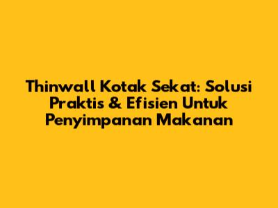 Thinwall Kotak Sekat: Solusi Praktis & Efisien Untuk Penyimpanan Makanan