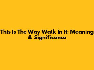 This Is The Way Walk In It: Meaning & Significance