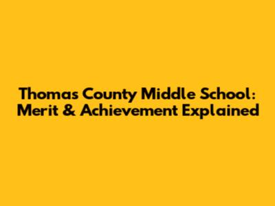 Thomas County Middle School: Merit & Achievement Explained