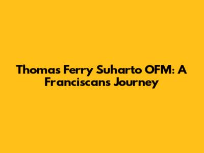 Thomas Ferry Suharto OFM: A Franciscan's Journey
