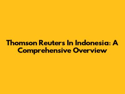 Thomson Reuters In Indonesia: A Comprehensive Overview
