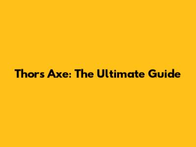Thor's Axe: The Ultimate Guide