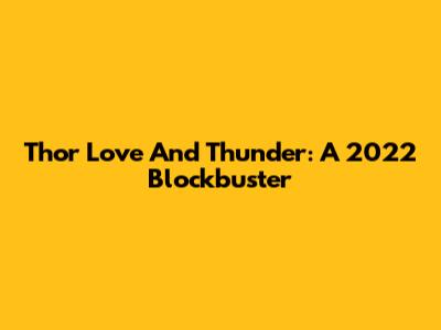 Thor Love And Thunder: A 2022 Blockbuster