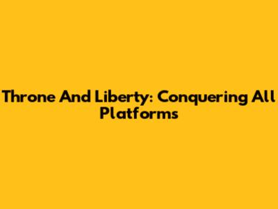 Throne And Liberty: Conquering All Platforms