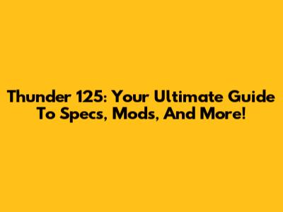 Thunder 125: Your Ultimate Guide To Specs, Mods, And More!