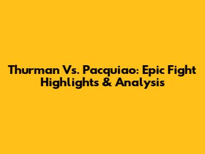 Thurman Vs. Pacquiao: Epic Fight Highlights & Analysis