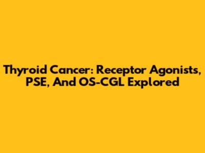 Thyroid Cancer: Receptor Agonists, PSE, And OS-CGL Explored