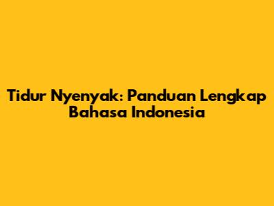 Tidur Nyenyak: Panduan Lengkap Bahasa Indonesia