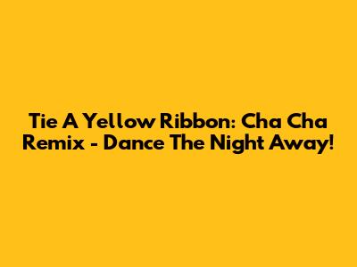 Tie A Yellow Ribbon: Cha Cha Remix - Dance The Night Away!