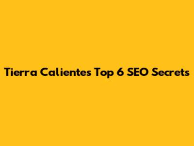 Tierra Caliente's Top 6 SEO Secrets