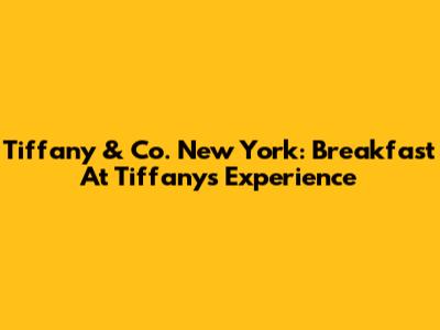 Tiffany & Co. New York: Breakfast At Tiffany's Experience