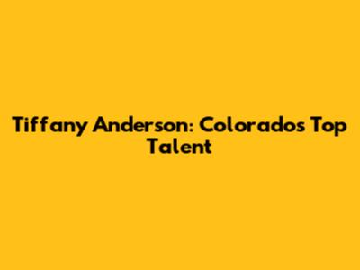 Tiffany Anderson: Colorado's Top Talent