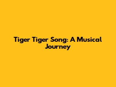 Tiger Tiger Song: A Musical Journey