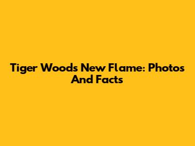 Tiger Woods' New Flame: Photos And Facts
