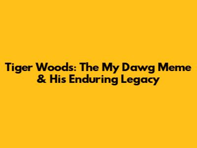 Tiger Woods: The "My Dawg" Meme & His Enduring Legacy