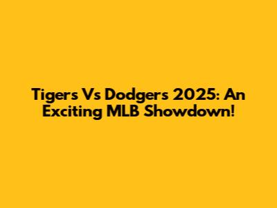 Tigers Vs Dodgers 2025: An Exciting MLB Showdown!