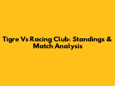 Tigre Vs Racing Club: Standings & Match Analysis