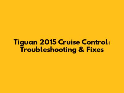 Tiguan 2015 Cruise Control: Troubleshooting & Fixes