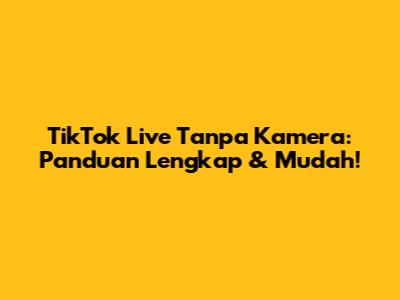 TikTok Live Tanpa Kamera: Panduan Lengkap & Mudah!