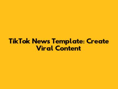 TikTok News Template: Create Viral Content