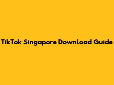 TikTok Singapore Download Guide