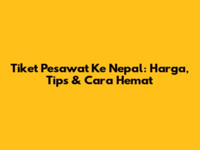 Tiket Pesawat Ke Nepal: Harga, Tips & Cara Hemat