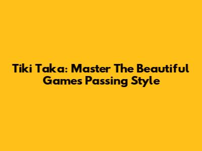 Tiki Taka: Master The Beautiful Game's Passing Style