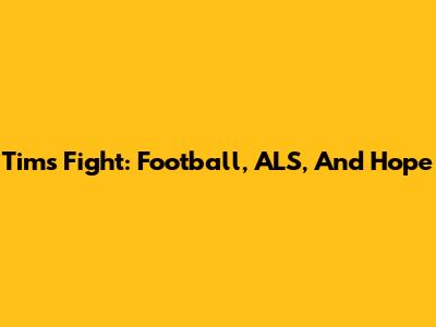 Tim's Fight: Football, ALS, And Hope