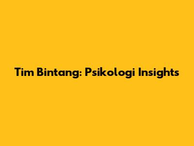 Tim Bintang: Psikologi Insights