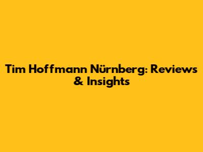 Tim Hoffmann Nürnberg: Reviews & Insights