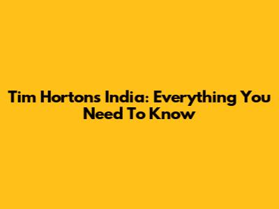 Tim Hortons India: Everything You Need To Know
