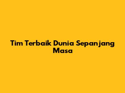 Tim Terbaik Dunia Sepanjang Masa