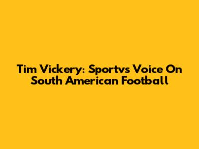 Tim Vickery: Sportv's Voice On South American Football