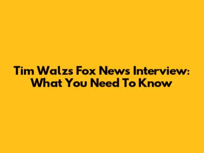 Tim Walz's Fox News Interview: What You Need To Know