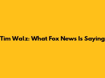 Tim Walz: What Fox News Is Saying