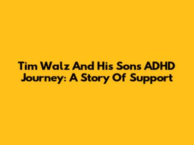 Tim Walz And His Son's ADHD Journey: A Story Of Support