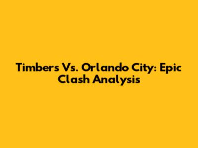 Timbers Vs. Orlando City: Epic Clash Analysis