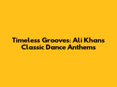 Timeless Grooves: Ali Khan's Classic Dance Anthems