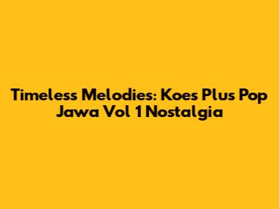 Timeless Melodies: Koes Plus Pop Jawa Vol 1 Nostalgia