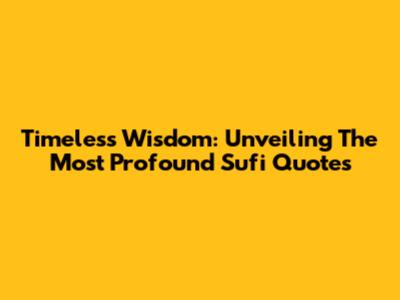 Timeless Wisdom: Unveiling The Most Profound Sufi Quotes