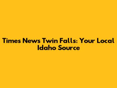 Times News Twin Falls: Your Local Idaho Source